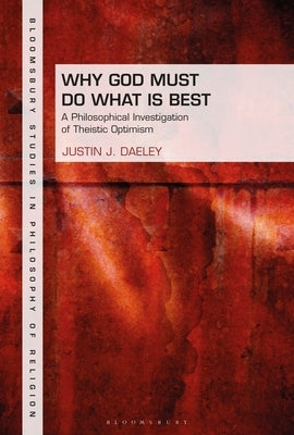Why God Must Do What Is Best: A Philosophical Investigation of Theistic Optimism by Daeley, Justin J.