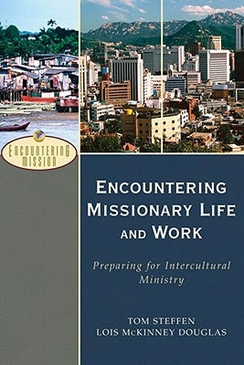 Encountering Missionary Life and Work: Preparing for Intercultural Ministry by Steffen, Tom