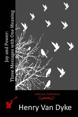 Joy and Power: Three Messages with One Meaning by Dyke, Henry Van