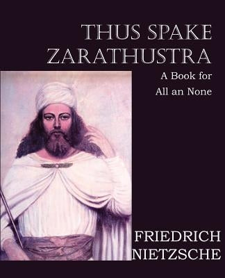 Thus Spake Zarathustra by Nietzsche, Friedrich