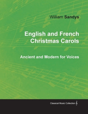 English and French Christmas Carols - Ancient and Modern for Voices by Sandys, William