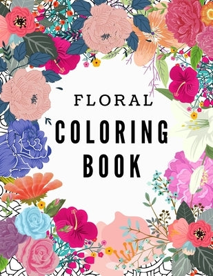 Floral Coloring Book: Adult Coloring Book with Beautiful Flowers, Lovely Floral Designs, For Stress Relief and Relaxation, (Size 8.5"x11") by Renah, Nanah