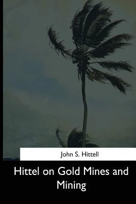 Hittel on Gold Mines and Mining by Hittell, John S.