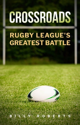 Crossroads: Rugby League's Greatest Battle by Roberts, Billy