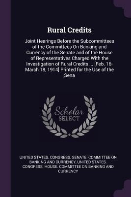 Rural Credits: Joint Hearings Before the Subcommittees of the Committees On Banking and Currency of the Senate and of the House of Re by United States Congress Senate Committ