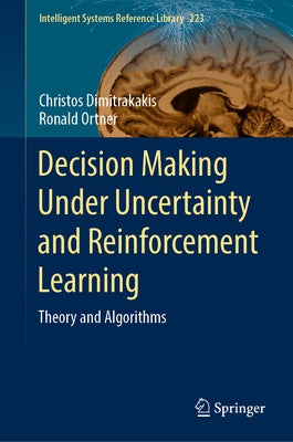 Decision Making Under Uncertainty and Reinforcement Learning: Theory and Algorithms by Dimitrakakis, Christos