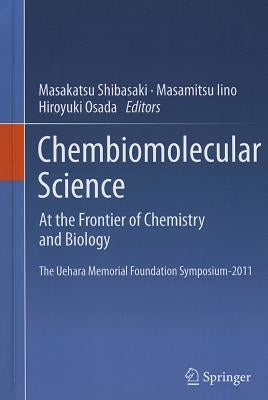 Chembiomolecular Science: At the Frontier of Chemistry and Biology by Shibasaki, Masakatsu