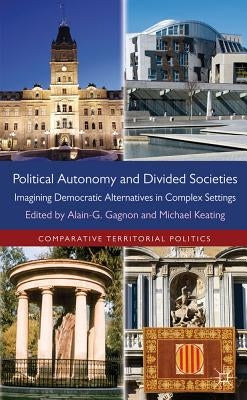 Political Autonomy and Divided Societies: Imagining Democratic Alternatives in Complex Settings by Gagnon, Alain-G