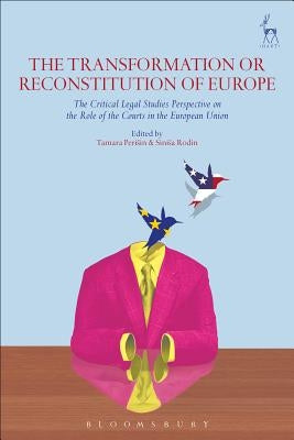 The Transformation or Reconstitution of Europe: The Critical Legal Studies Perspective on the Role of the Courts in the European Union by Perisin, Tamara