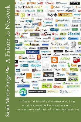 A Failure to Network: Is the social network online better then, being social in person? Or has it mad human less communicative with each oth by Burge, Sarah Marrie