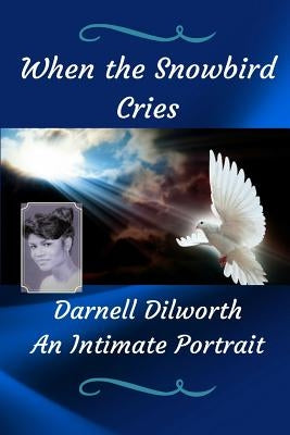When the Snowbird Cries by Dilworth, Darnell