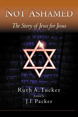 Not Ashamed: The Story of Jews for Jesus by Tucker, Ruth
