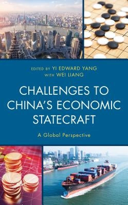 Challenges to China's Economic Statecraft: A Global Perspective by Yang, Yi Edward