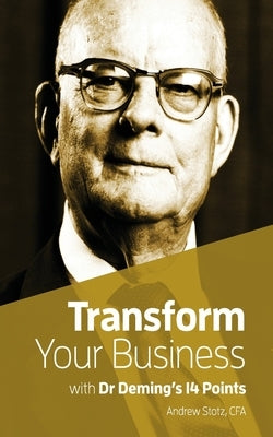 Transform Your Business with Dr.Deming's 14 Points by Stotz, Andrew