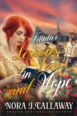 Frontier Lessons in Love and Hope: A Western Historical Romance Book by J. Callaway, Nora