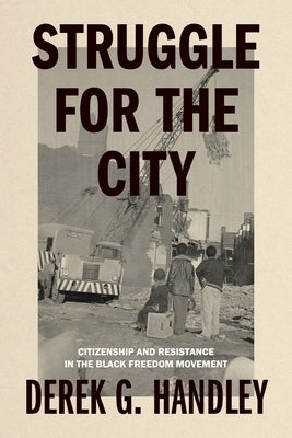 Struggle for the City: Citizenship and Resistance in the Black Freedom Movement by Handley, Derek G.