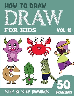 How to Draw for Kids: 50 Cute Step By Step Drawings (Vol 12) by Rai, Sonia