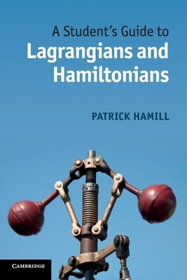A Student's Guide to Lagrangians and Hamiltonians by Hamill, Patrick