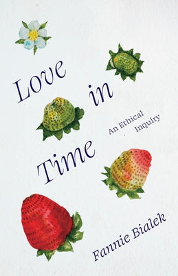 Love in Time: An Ethical Inquiry by Bialek, Fannie