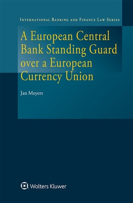 A European Central Bank Standing Guard over a European Currency Union by Meyers, Jan