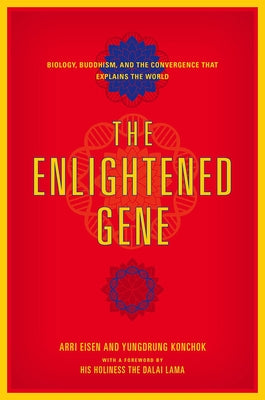 The Enlightened Gene: Biology, Buddhism, and the Convergence That Explains the World by Eisen, Arri
