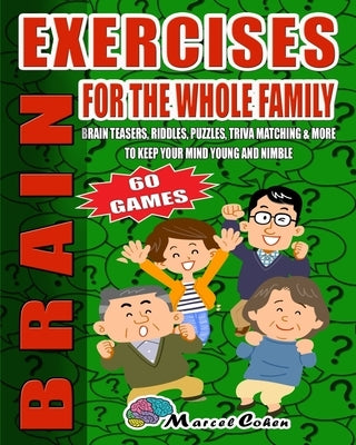 Brain Exercises For The Whole Family: Teasers, Riddles, Puzzles, Trivia Matching, And More To Keep Your Mind Young And Nimble. 60 Games, Large Print by Cohen, Marcel