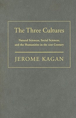 The Three Cultures: Natural Sciences, Social Sciences, and the Humanities in the 21st Century by Kagan, Jerome