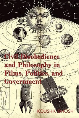 Civil Disobedience and Philosophy in Films, Politics, and Government by Ghosh, Koushik