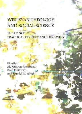 Wesleyan Theology and Social Science: The Dance of Practical Divinity and Discovery by Armistead, M. Kathryn