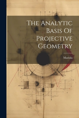 The Analytic Basis Of Projective Geometry by (Sister )., Mariola