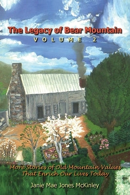 The Legacy of Bear Mountain, Volume 2: More Stories of Old Mountain Values That Enrich Our Lives Today by McKinley, Janie Mae Jones