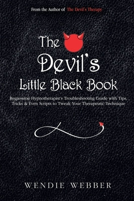 The Devil's Little Black Book: Regression Hypnotherapist's Troubleshooting Guide with Tips, Tricks & Even Scripts to Tweak Your Therapeutic Technique by Webber, Wendie