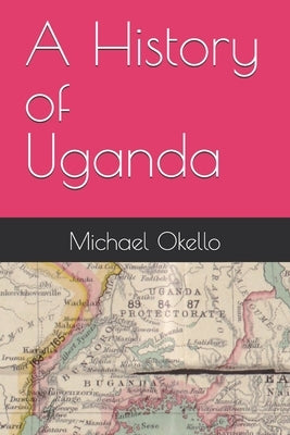 A History of Uganda by Okello, Michael