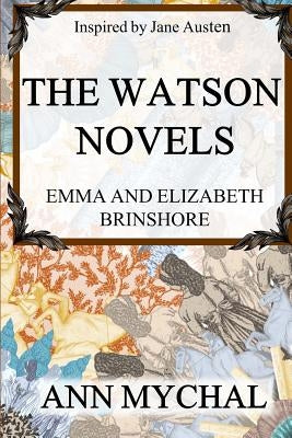 The Watson Novels: Emma and Elizabeth/Brinshore by Mychal, Ann
