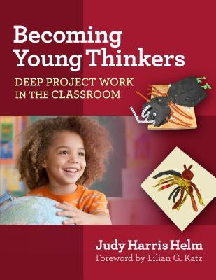 Becoming Young Thinkers: Deep Project Work in the Classroom by Helm, Judy Harris