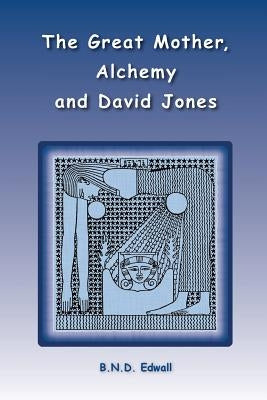The Great Mother, Alchemy and David Jones by Edwall, B. N. D.