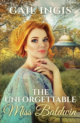 The Unforgettable Miss Baldwin: A Sweet Historical Romance With A Mystery Twist by Ingis, Gail