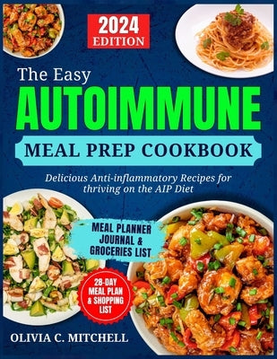 The Easy Autoimmune Meal Prep Cookbook: Delicious Anti-Inflammatory Recipes for Thriving on the AIP Diet by Mitchell, Olivia C.