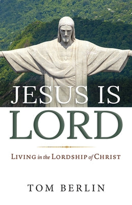 Jesus Is Lord: Living in the Lordship of Christ by Berlin, Tom
