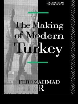 The Making of Modern Turkey by Feroz, Ahmad