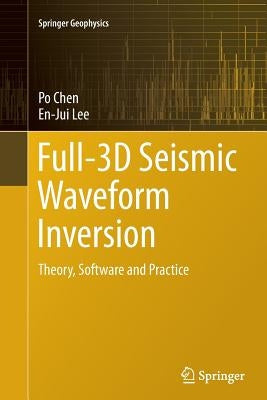 Full-3D Seismic Waveform Inversion: Theory, Software and Practice by Chen, Po