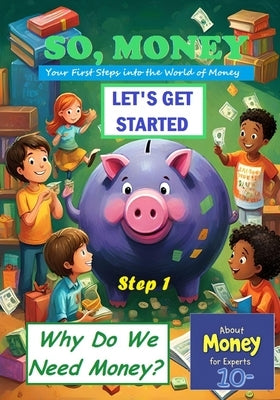 So, Money. Let's Get Started: Why Do We Need Money? by Anniba