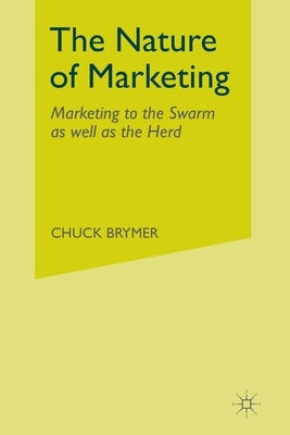 The Nature of Marketing: Marketing to the Swarm as Well as the Herd by Brymer, C.