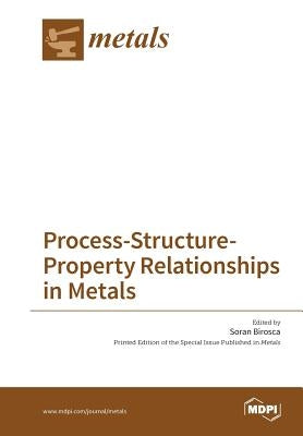Process-Structure-Property Relationships in Metals by Birosca, Soran