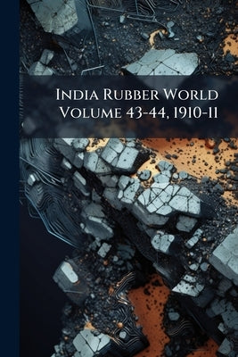 India Rubber World Volume 43-44, 1910-11 by Anonymous