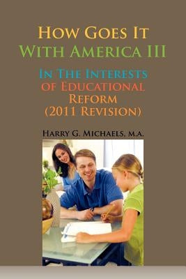 How Goes It with America III: In the Interests of Educational Reform (2011 Revision) by Michaels, Harry G.