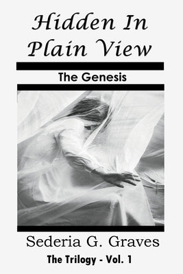 Hidden in Plain View - The Genesis: The Trilogy - Vol. 1 by Graves, Sederia G.