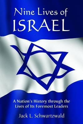 Nine Lives of Israel: A Nation's History through the Lives of Its Foremost Leaders by Schwartzwald, Jack L.