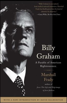 Billy Graham: A Parable of American Righteousness by Frady, Marshall