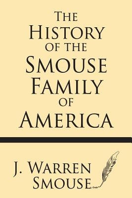 The History of the Smouse Family of America by Smouse, J. Warren